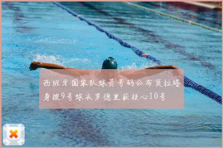 西班牙国家队球员号码公布莫拉塔身披9号球衣罗德里获核心10号