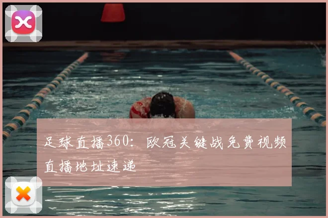 足球直播360：欧冠关键战免费视频直播地址速递