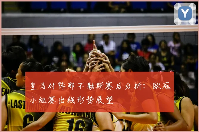 皇马对阵那不勒斯赛后分析:欧冠小组赛出线形势展望