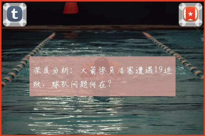 深度分析：火箭惨负活塞遭遇19连败，球队问题何在？